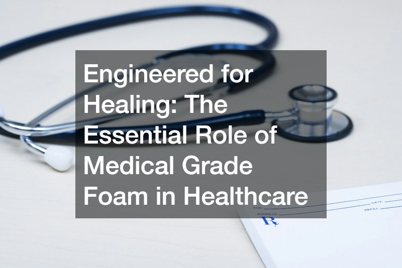 Engineered for Healing: The Essential Role of Medical Grade Foam in Healthcare