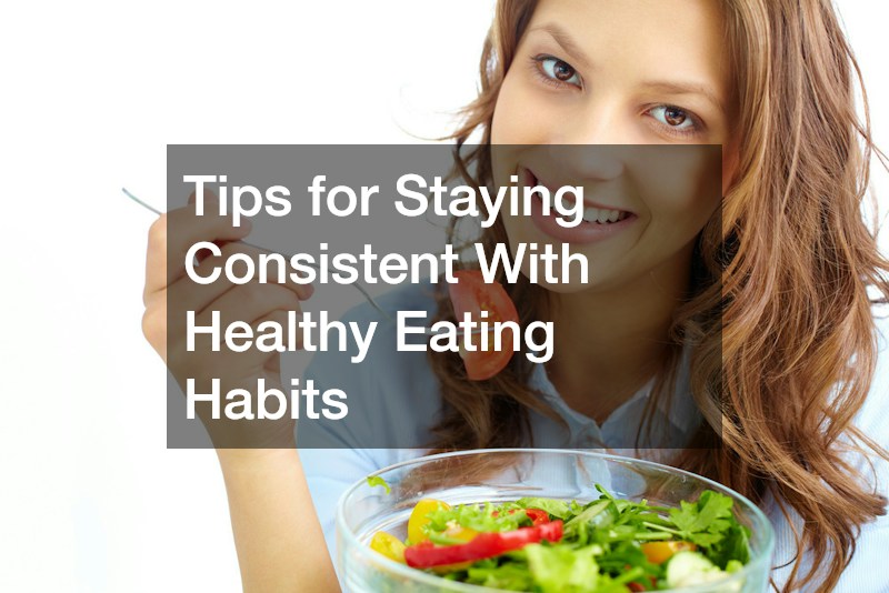 Tips for Staying Consistent With Healthy Eating Habits
